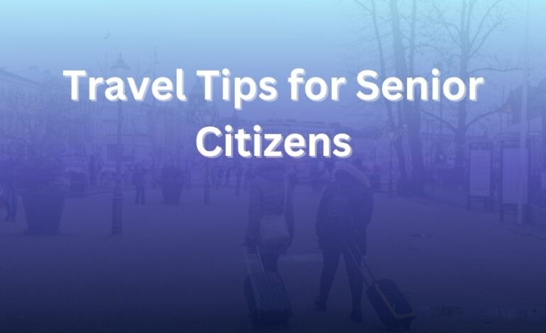 Travel Tips for Senior Citizens